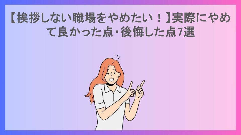 【挨拶しない職場をやめたい！】実際にやめて良かった点・後悔した点7選